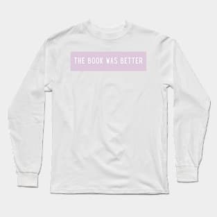 The book was better - Life Quotes Long Sleeve T-Shirt